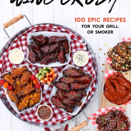 Wing Crush: 100 Epic Recipes for Your Grill or Smoker