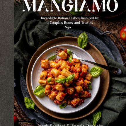 Mangiamo: Incredible Italian Dishes Inspired by a Couple's Roots and Travels