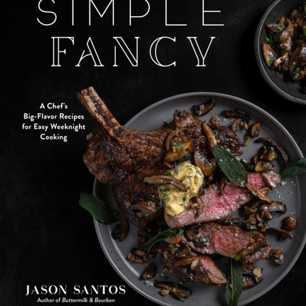 Simple Fancy: A Chef's Big-Flavor Recipes for