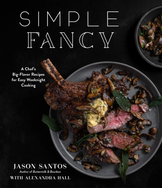Simple Fancy: A Chef's Big-Flavor Recipes for