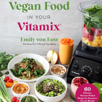 Vegan Food in Your Vitamix: 60+ Delicious, Nutrient-Packed Recipes for Everyone’s Favorite Blender