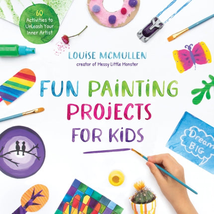 Fun Painting Projects for Kids: 60 Activities to