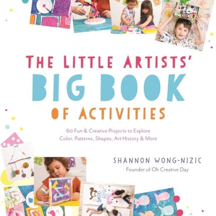 The Little Artists’ Big Book of Activities: 60 Fun and Creative Projects to Explore Color, Patterns, Shapes, Art History and More