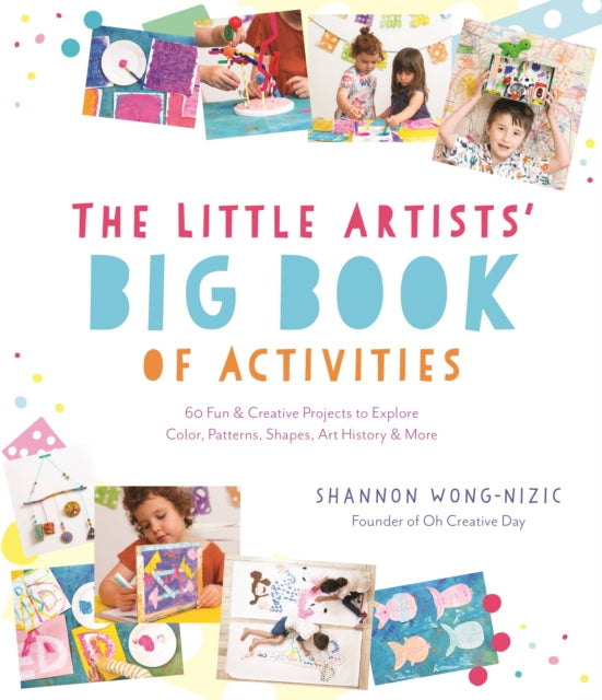 The Little Artists’ Big Book of Activities: 60 Fun and Creative Projects to Explore Color, Patterns, Shapes, Art History and More