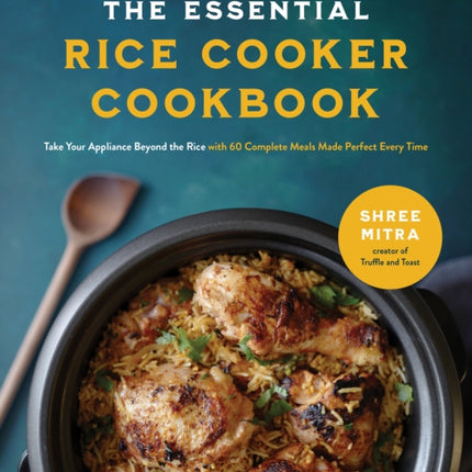 The Essential Rice Cooker Cookbook: Take Your Appliance Beyond the Rice with 60 Complete Meals Made Perfect Every Time