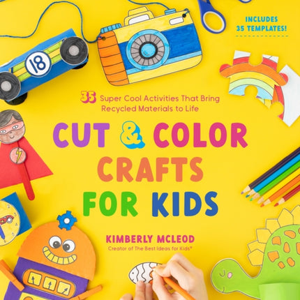 Cut & Color Crafts for Kids: 35 Super Cool Activities That Bring Recycled Materials to Life