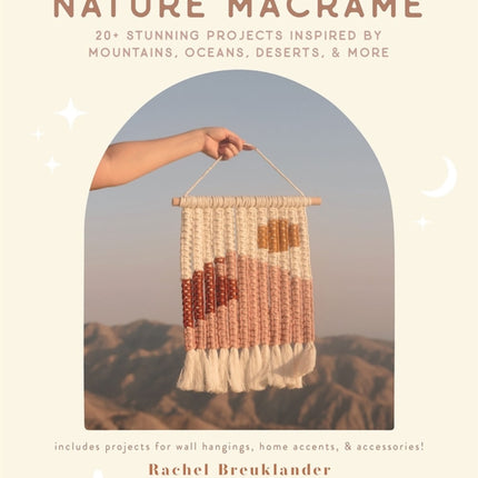 Nature Macramé: 20+ Stunning Projects Inspired by Mountains, Oceans, Deserts, & More