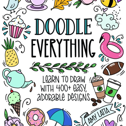 Doodle Everything!: Learn to Draw with 400+ Easy, Adorable Designs