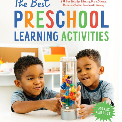 The Best Preschool Learning Activities: 75 Fun Ideas for Literacy, Math, Science, Motor and Social-Emotional Learning for Kids Ages 3 to 5