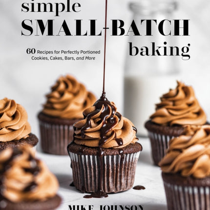 Simple Small-Batch Baking: 60 Recipes for