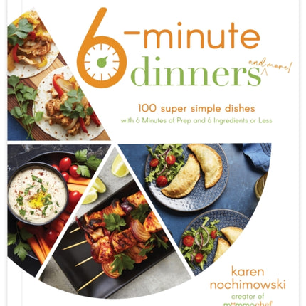 6-Minute Dinners (and More!): 100 Super Simple Dishes with 6 Minutes of Prep and 6 Ingredients or Less