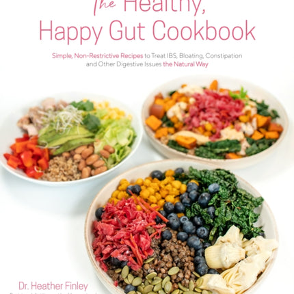 The Healthy, Happy Gut Cookbook: Simple, Non-Restrictive Recipes to Treat IBS, Bloating, Constipation and Other Digestive Issues the Natural Way