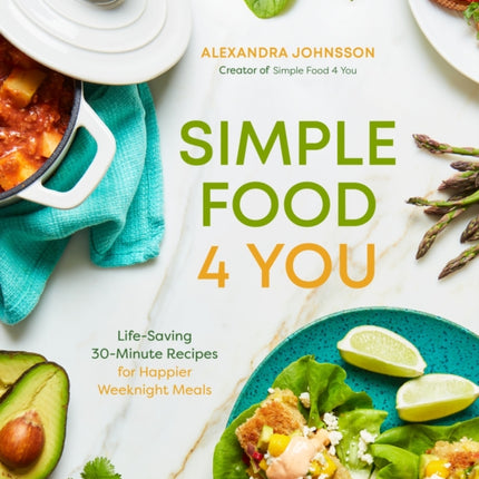 Simple Food 4 You: Life-Saving 30-Minute Recipes for Happier Weeknight Meals