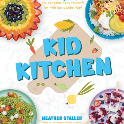 Kid Kitchen: Fun & Easy Recipes You Can Make All
