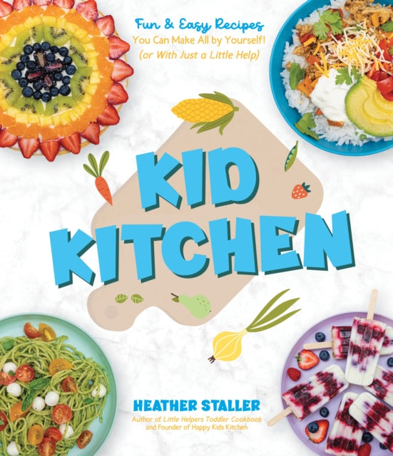Kid Kitchen: Fun & Easy Recipes You Can Make All