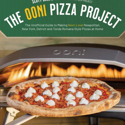 The Ooni Pizza Project: The Unofficial Guide to Making Next-Level Neapolitan, New York, Detroit and Tonda Romana Style Pizzas at Home