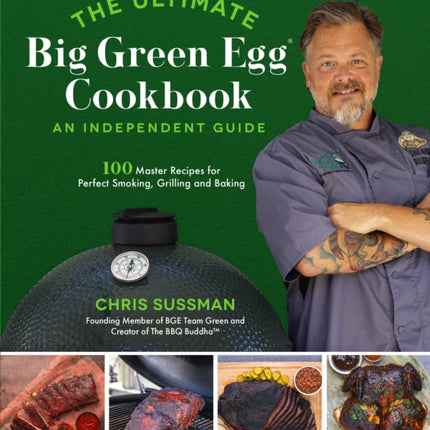 The Ultimate Big Green Egg Cookbook: An Independent Guide: 100 Master Recipes for Perfect Smoking, Grilling and Baking