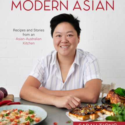 Sarah Tiong's Modern Asian: Recipes and Stories from an Asian-Australian Kitchen