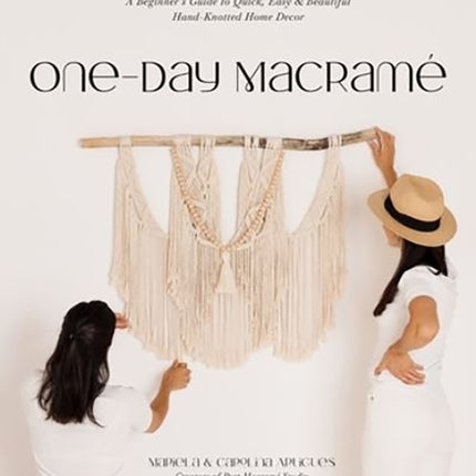 One-Day Macrame: A Beginner's Guide to Quick, Easy & Beautiful Hand-Knotted Home Decor