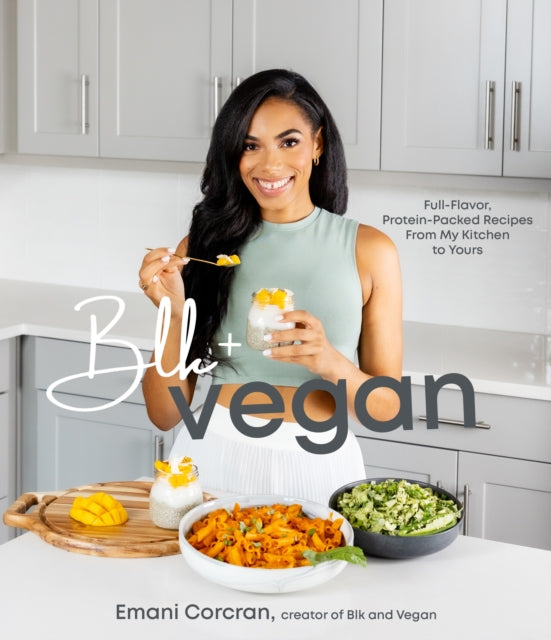 Blk + Vegan: Full-Flavor, Protein-Packed Recipes from My Kitchen to Yours