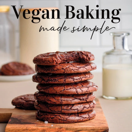 Vegan Baking Made Simple: The Ultimate Resource for Indulgent Cakes, Cookies, Cheesecakes & More