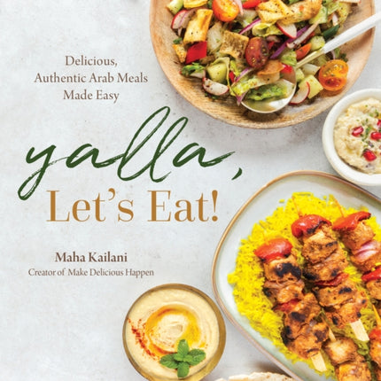 Yalla, Let’s Eat!: Delicious, Authentic Arab