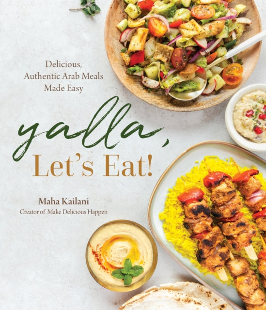 Yalla, Let’s Eat!: Delicious, Authentic Arab Meals Made Easy