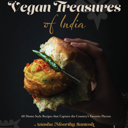 Vegan Treasures of India: 60 Home-Style Recipes that Capture the Country's Favorite Flavors