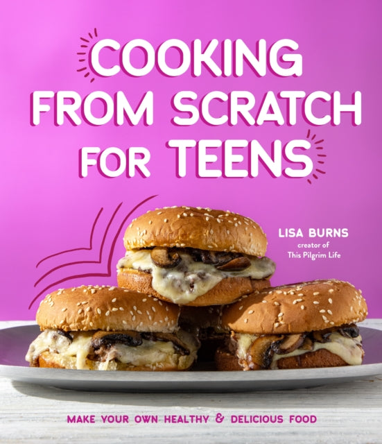 Cooking from Scratch for Teens: Make Your Own