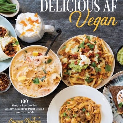 Delicious AF Vegan: 100 Simple Recipes for Wildly Flavorful Plant-Based Comfort Foods