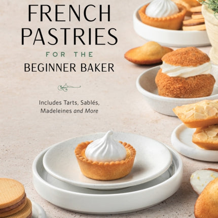 Bite-Sized French Pastries for the Beginner Baker