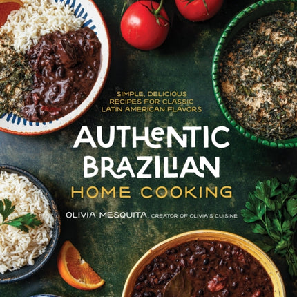 Authentic Brazilian Home Cooking: Simple, Delicious Recipes for Classic Latin American Flavors