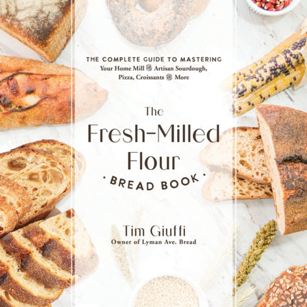 The Fresh-Milled Flour Bread Book: The Complete