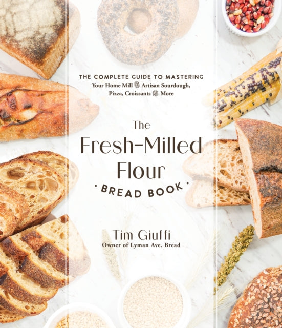 The Fresh-Milled Flour Bread Book: The Complete