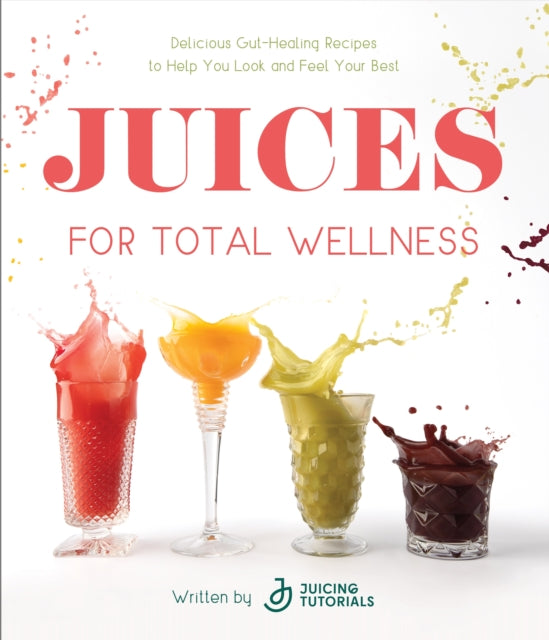 Juices for Total Wellness: Delicious Gut-Healing