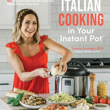 Italian Cooking in Your Instant Pot: 60 Flavorful Homestyle Favorites Made Faster Than Ever