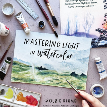 Mastering Light in Watercolor: 25 Stunning Projects That Explore Painting Sunsets, Nighttime Scenes,  Sunny Landscapes, and More