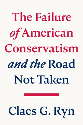 The Failure of American Conservatism: and the Road Not Taken