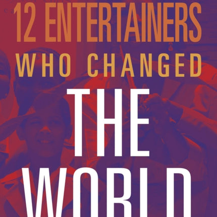 12 ENTERTAINERS CHANGED THE WORLD