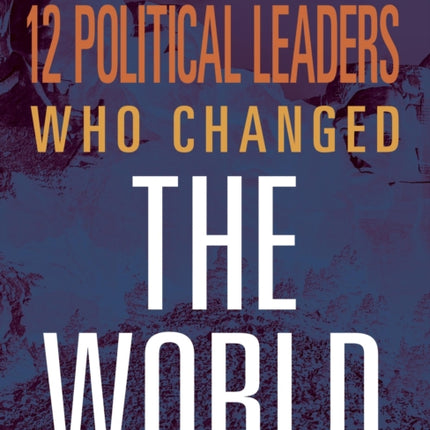 12 POLITICAL LEADERS CHANGED THE WORLD