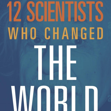 12 SCIENTISTS WHO CHANGED THE WORLD