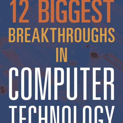 12 Biggest Breakthroughs in Computer Technology