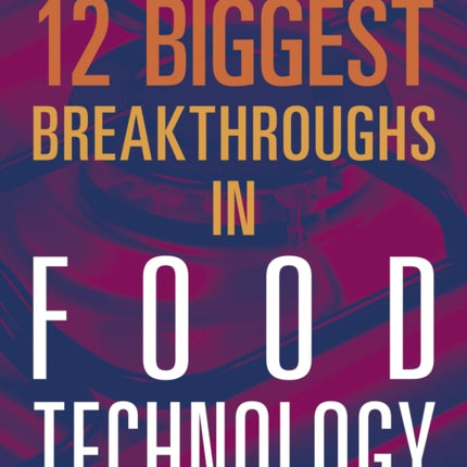 12 Biggest Breakthroughs in Food Technology