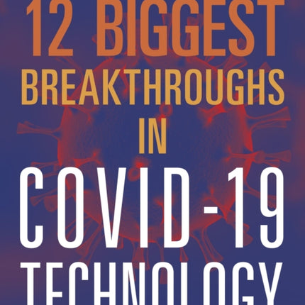12 Biggest Breakthroughs in Covid19 Technology