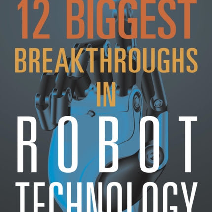 12 Biggest Breakthroughs in Robot Technology