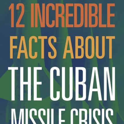 12 Incredible Facts about the Cuban Missile