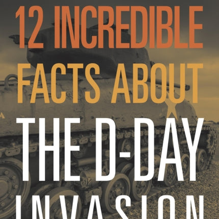 12 Incredible Facts about the DDay Invasion