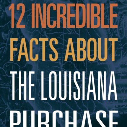 12 Incredible Facts about the Louisiana Purchase