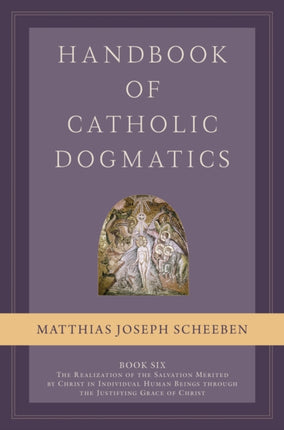 Handbook of Catholic Dogmatics Book 6