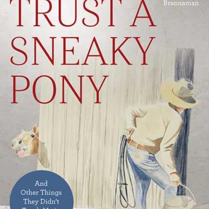 Never Trust a Sneaky Pony: And Other Things They Didn’t Teach Me in Vet School